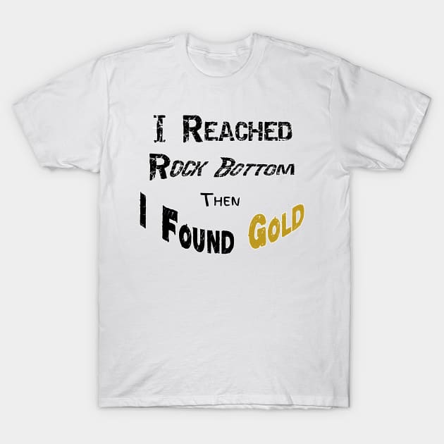 I Reached Rockbottom Then I Found Gold T-Shirt by DougB